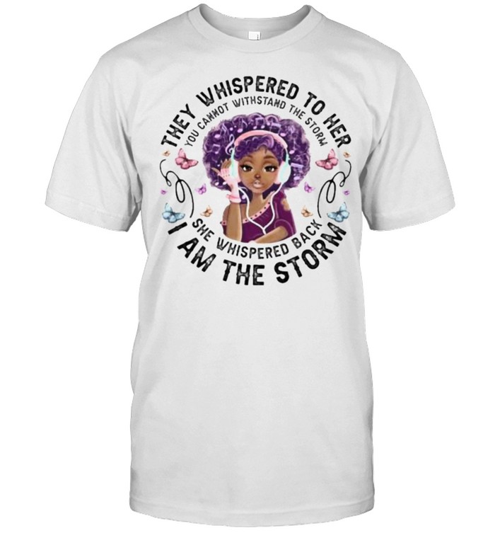 They Whispered To Her She Whispered Back I Am The Storm Butterfly T-Shirt They Whispered To Her She Whispered Back I Am The Storm Butterfly T-Shirt