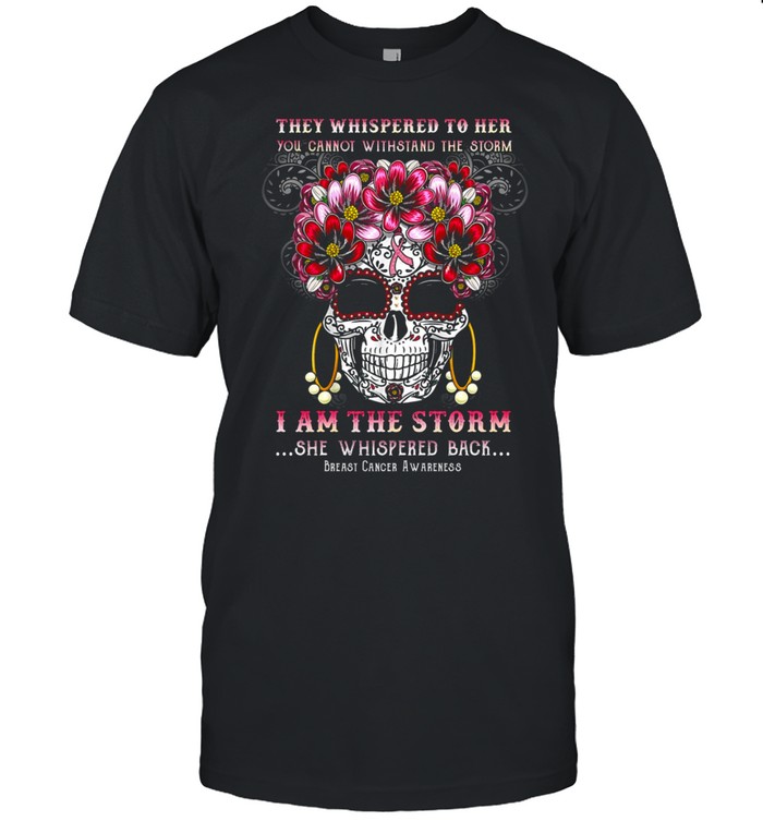 They Whispered To Her You Cannot Withstand The Storm I Am The Storm T-Shirt
