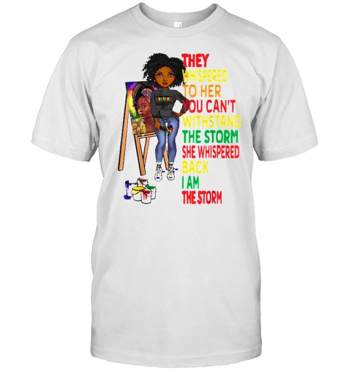 They Whispered To Her You Cant Withstand The Storm She Whispered Black Melanin Women Juneteenth T-Shirt
