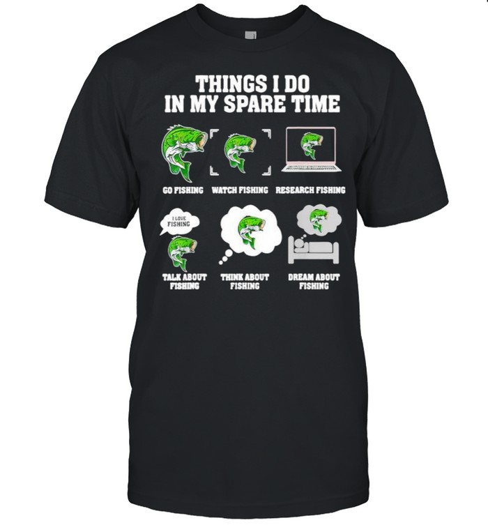Things I Do In My Spare Time Fishing T-Shirt Things I Do In My Spare Time Fishing T-Shirt