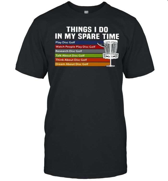 Things I Do In My Spare Time Play Disc Golf Watch People Play Disc Golf T-Shirt Things I Do In My Spare Time Play Disc Golf Watch People Play Disc Golf T-Shirt