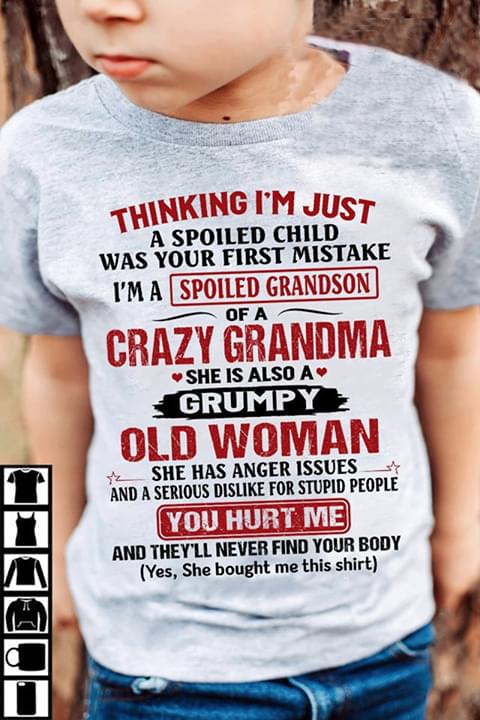 Thinking I’M Just Spoiled Grandson Crazy Grandma He Is Also A Grumpy Old Man You Hurt Me – T-Shirt