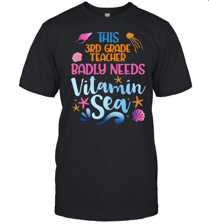 This 3Rd Grade Teacher Badly Need Vitamin Sea T-Shirt