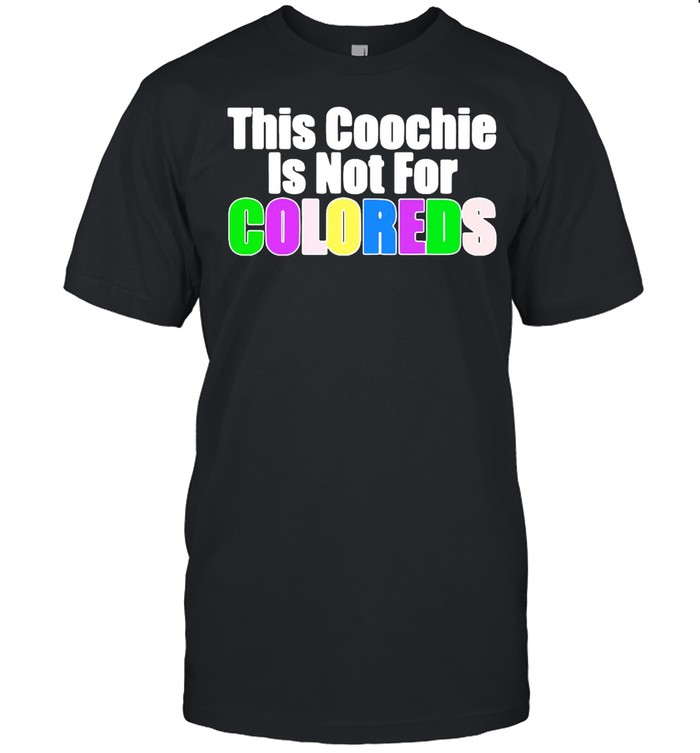 This Coochie Is Not For Coloreds T-Shirt