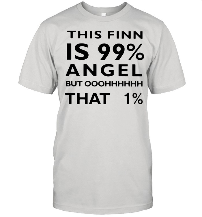 This Finn Is 99% Angel But Oh That 1% T-Shirt