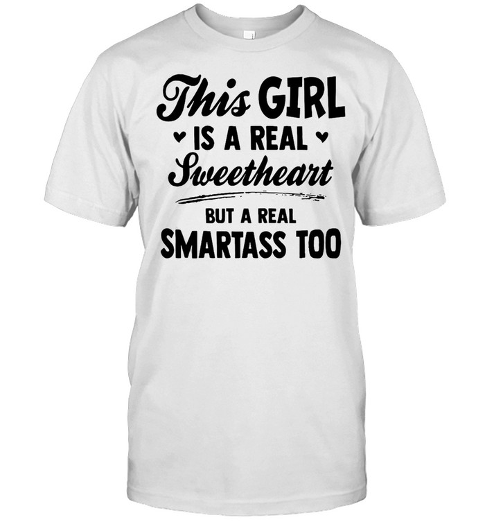 This Girl Is A Real Sweetheart But A Real Smartass Too T-Shirt