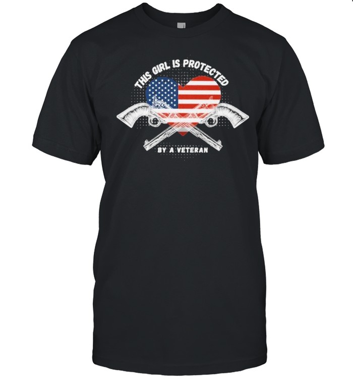 This Girl Is Protected By A Veteran Guns Heart American Flag T-Shirt