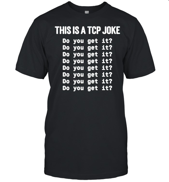 This Is A Tcp Joke Do You Get It T-Shirt