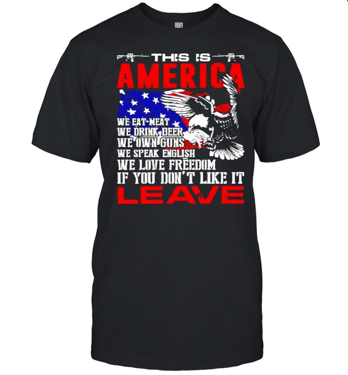 This Is America If You Dont Like It Leave Eagle American Flag T-Shirt