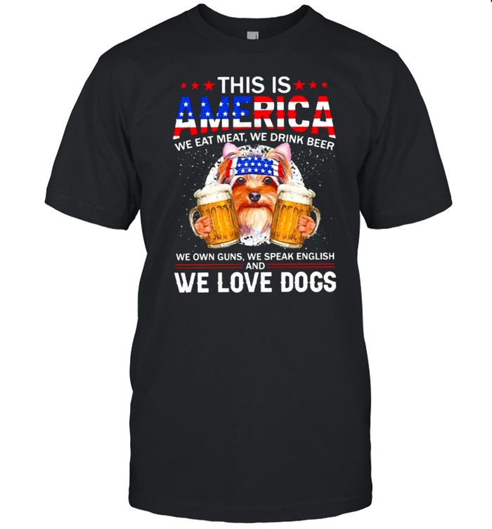 This Is America We Eat Meat We Drink Beer We Own Guns We Speak English And We Love Dogs American Flag T-Shirt