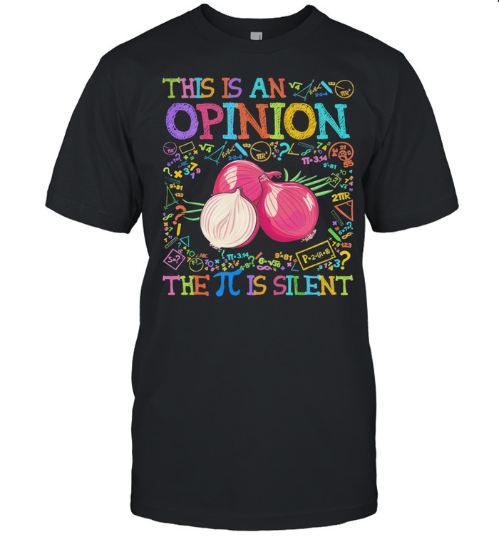 This Is An Opinion The Pi Is Silent T-Shirt