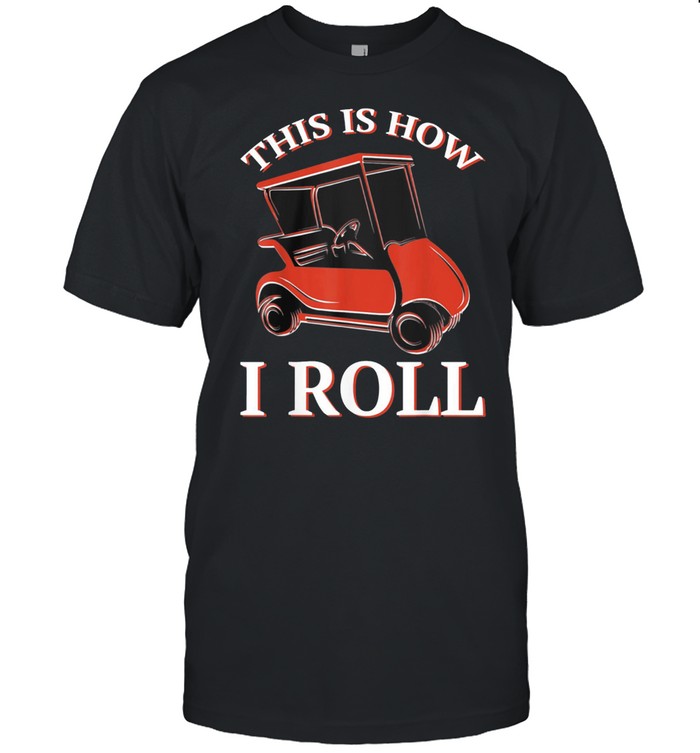 This Is How I Roll Golf Cart T-Shirt