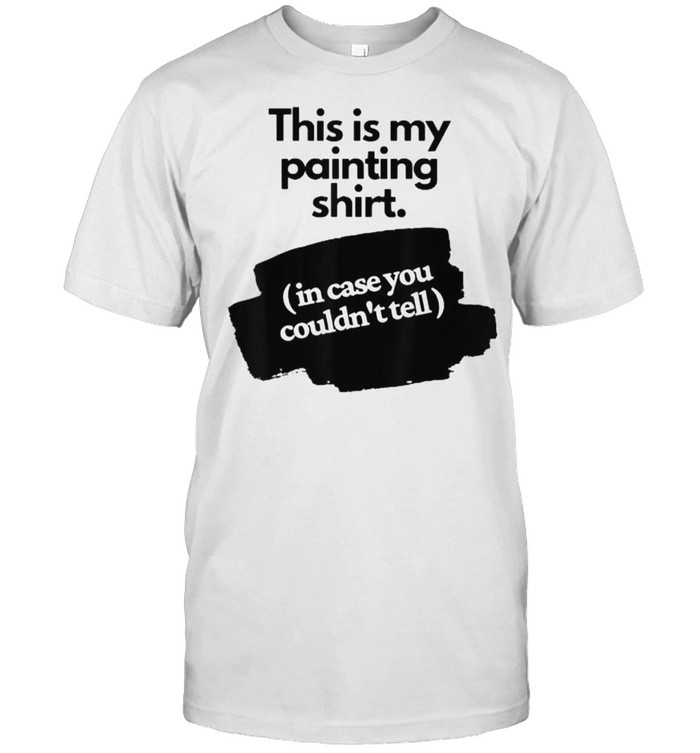 This Is My Painting In Case Couldnt Tell T-Shirt