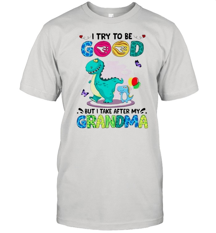 T Rex I Try To Be Good But I Take After My Grandma T-Shirt