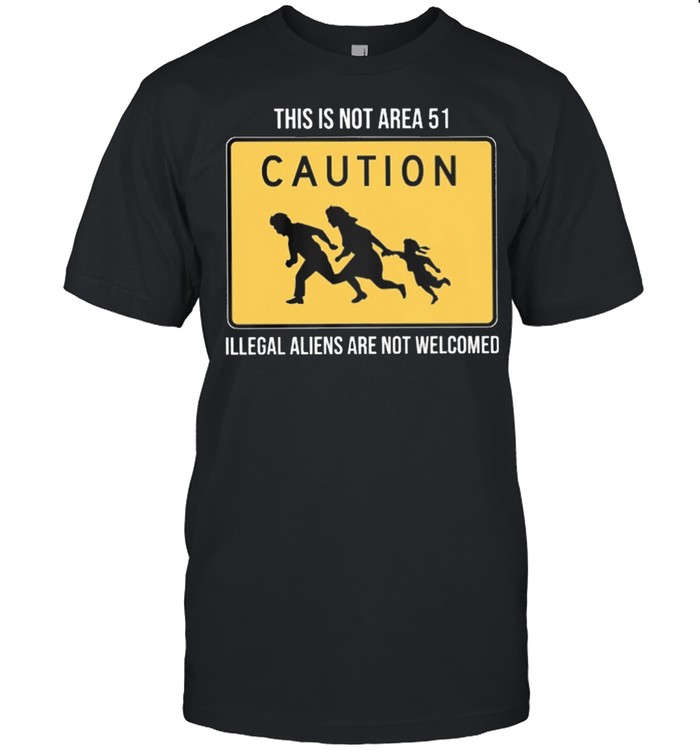 This Is Not Area 51 Illegal Aliens Are Not Welcomed T-Shirt