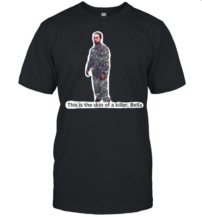 This Is The Skin Of A Killer Bella Funny T-Shirt