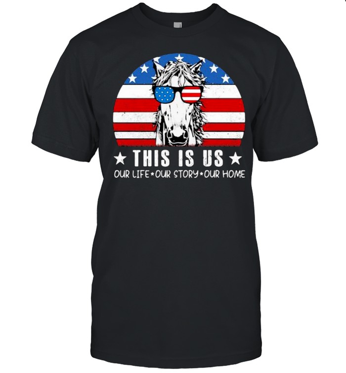 This Is Us Our Life Our Story Our Home Horse Sunglasses Vintage American Flag T-Shirt