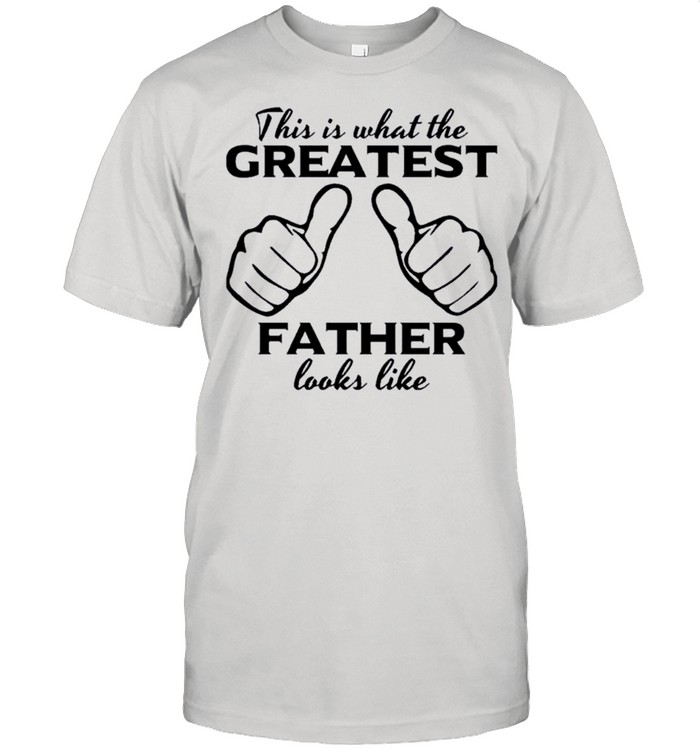 This Is What The Greatest Father Looks Like T-Shirt