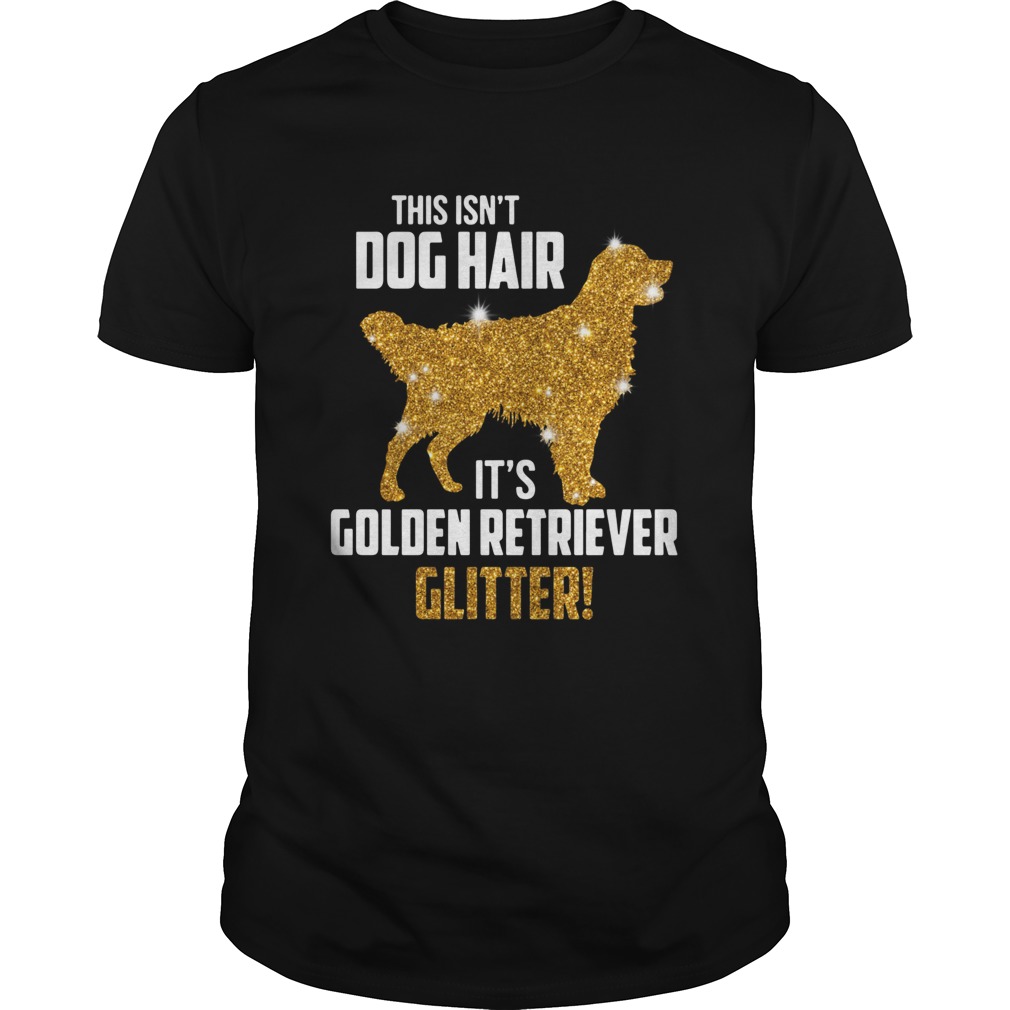 This Isn’T Dog Hair It’S Golden Retriever Glitter T-Shirt