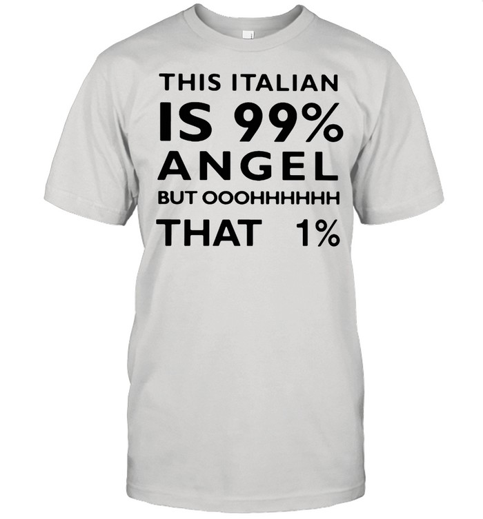 This Italian Is 99% Angel But Oh That 1% T-Shirt