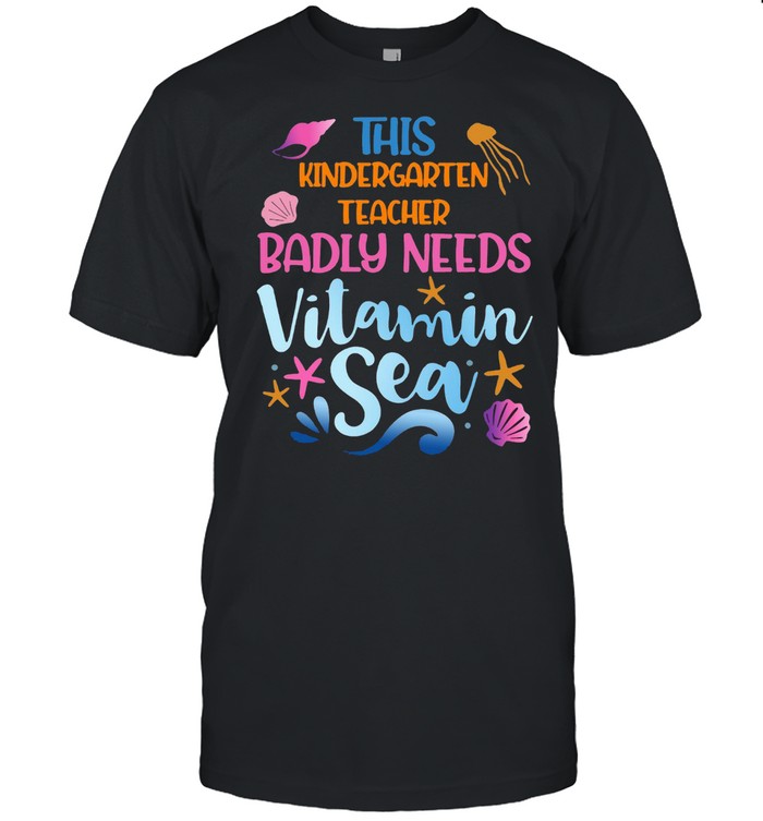This Kindergarten Teacher Badly Need Vitamin Sea T-Shirt