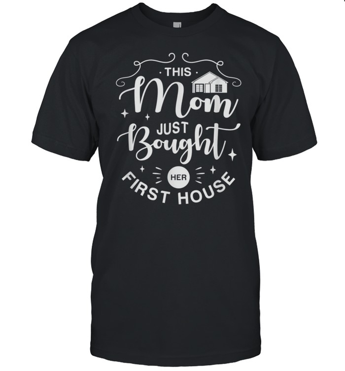 This Mom Just Bought Her First House Homeowner T-Shirt