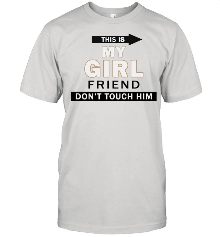 This My Girl Friend Dont Touch Him T-Shirt