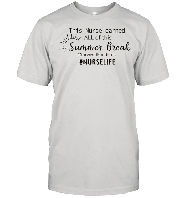 This Nurse Earned All Of This Summer Break Survived Pandemic Nurse Life T-Shirt