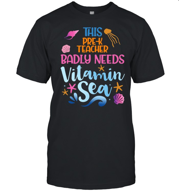 This Pre-K Teacher Badly Need Vitamin Sea T-Shirt