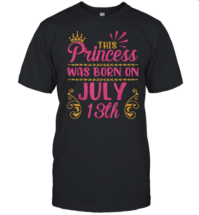 This Princess Was Born On July 13 Happy Birthday To Me You T-Shirt