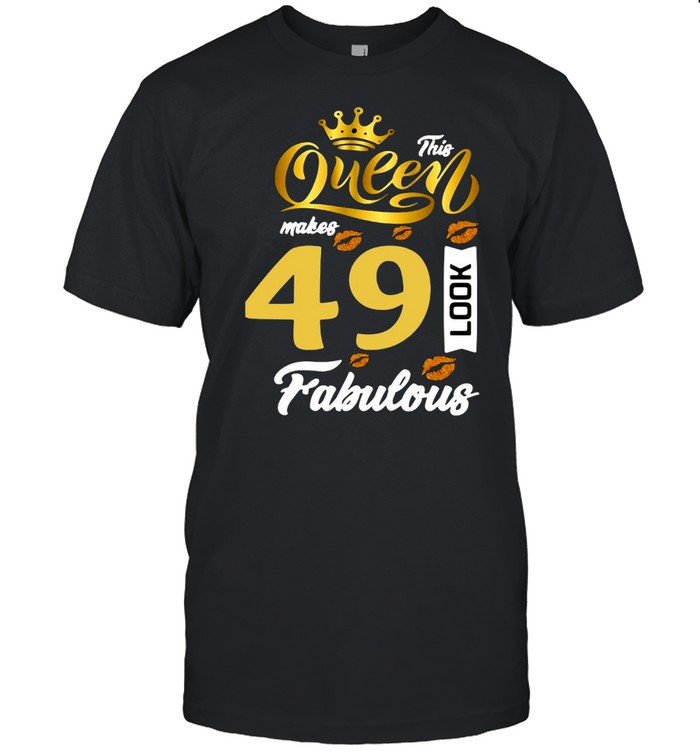 This Queen Makes 49 Look Fabulous T-Shirt This Queen Makes 49 Look Fabulous T-Shirt