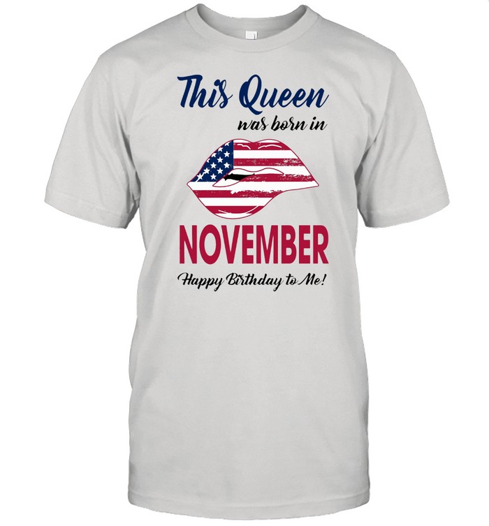 This Queen Was Born In Lip American Flag November Happy Birthday To Me T-Shirt