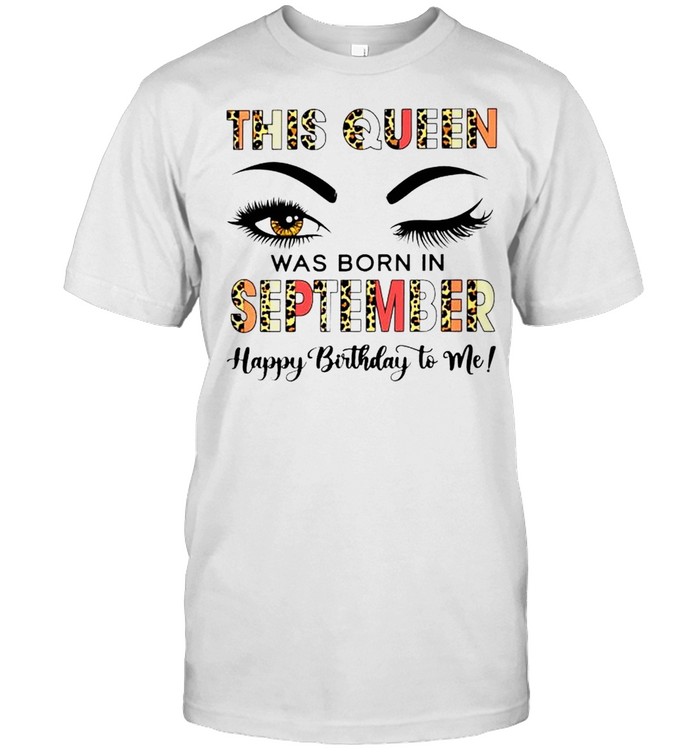 This Queen Was Born In September Happy Birthday To Me T-Shirt