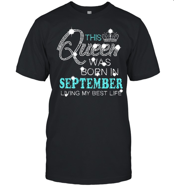 This Queen Was Born In September Living My Best Life Crown T-Shirt This Queen Was Born In September Living My Best Life Crown T-Shirt