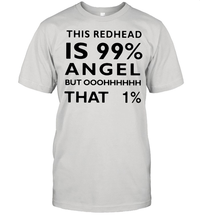 This Redhead Is 99% Angel But Oh That 1% T-Shirt