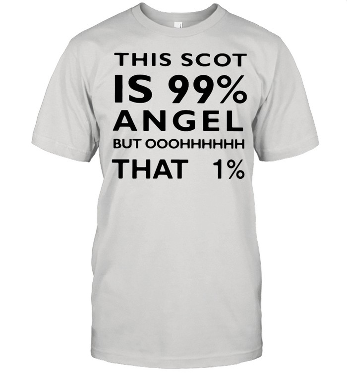 This Scot Is 99% Angel But Oh That 1% T-Shirt