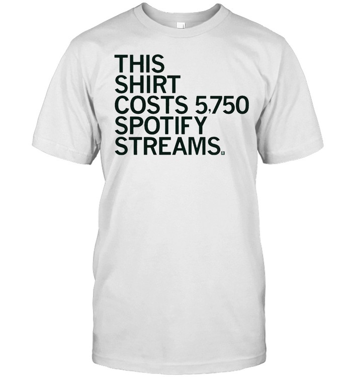 This T-Shirt Costs 5750 Spotify Streams T-Shirt