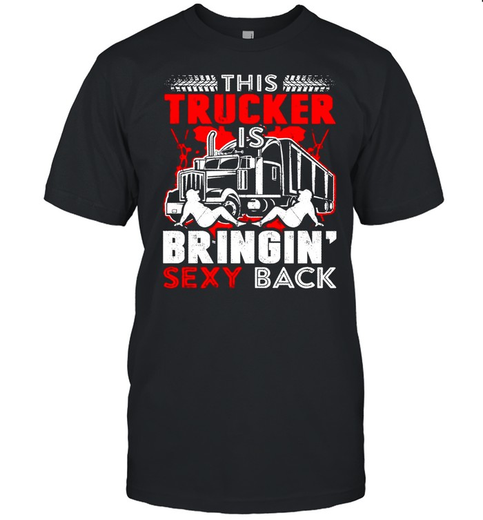 This Trucker Is Bringin Sexy Back T-Shirt This Trucker Is Bringin Sexy Back T-Shirt