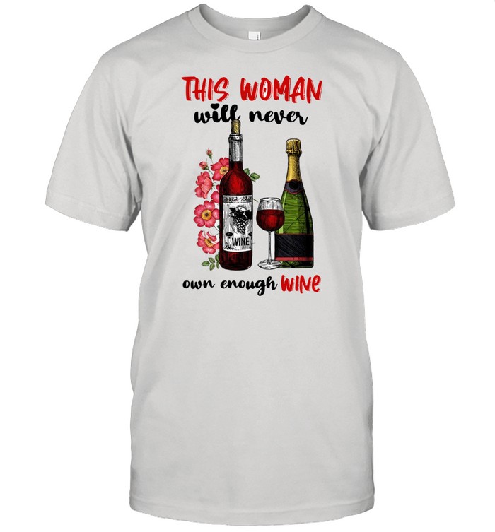 This Woman Will Never Own Enough Wine T-Shirt This Woman Will Never Own Enough Wine T-Shirt