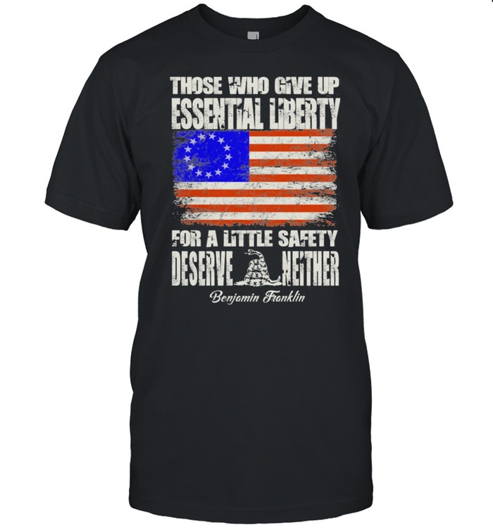 Those Who Give Up Essential Liberty For A Little Safety Deserve Neither Benjamin Franklin American Flag T-Shirt