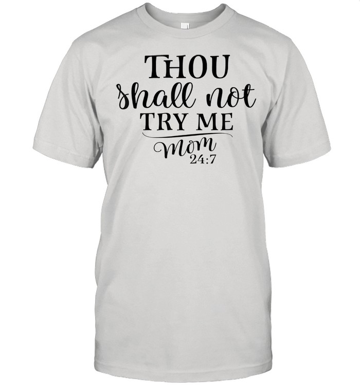 Thou Shalt Not Try Me Mom 24 7 T-Shirt