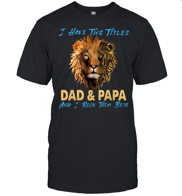 Tiger I Have Two Titles Dad And Papa And I Rock Them Both T-Shirt Tiger I Have Two Titles Dad And Papa And I Rock Them Both T-Shirt