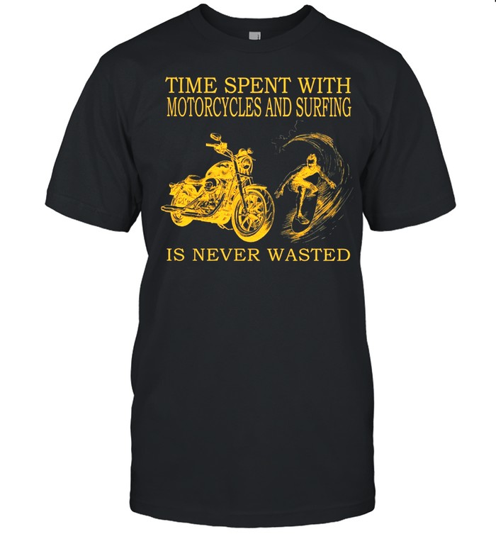 Time Spent With Motorcycle And Surfing Is Never Wasted T-Shirt
