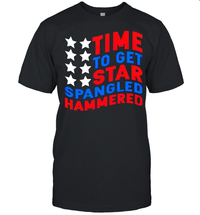 Time To Get Star Spangled Hammered T-Shirt Time To Get Star Spangled Hammered T-Shirt