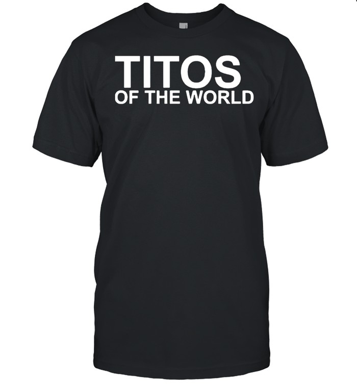 Titos Of The World T-Shirt