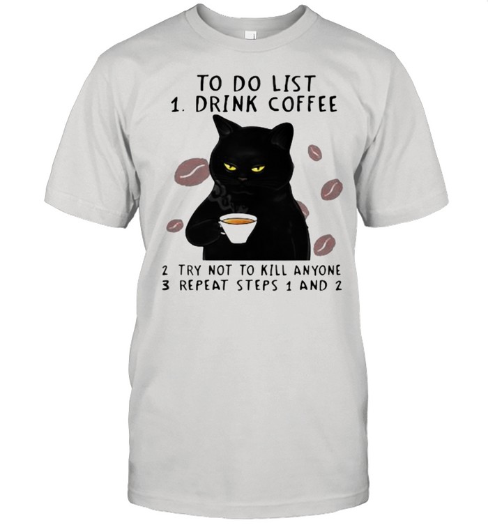 To Do List Drink Coffee Try Not To Kill Anyone Repeat Steps 1 And 2 Cat T-Shirt
