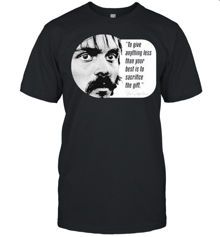 To Give Anything Less Than Your Best Is To The Girl Quote T-Shirt