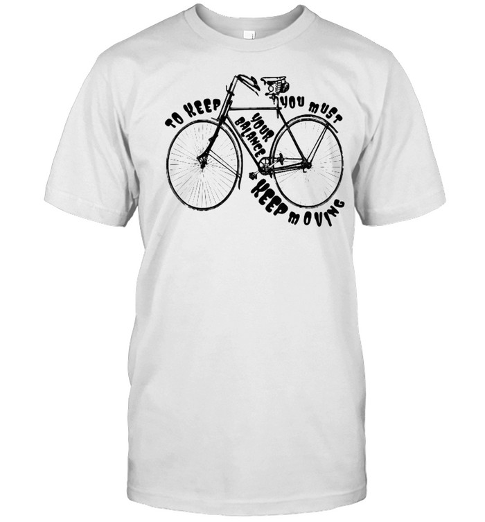 To Keep Your Balance You Must Keep Moving Bicycle T-Shirt