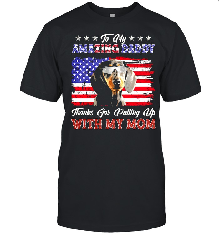 To My Amazing Daddy Thanks For Putting Up With My Mom T-Shirt To My Amazing Daddy Thanks For Putting Up With My Mom T-Shirt