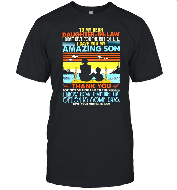 To My Dear Daughter In Law I Gave You My Amazing Son Vintage T-Shirt To My Dear Daughter In Law I Gave You My Amazing Son Vintage T-Shirt